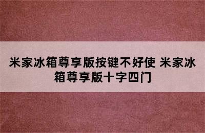 米家冰箱尊享版按键不好使 米家冰箱尊享版十字四门